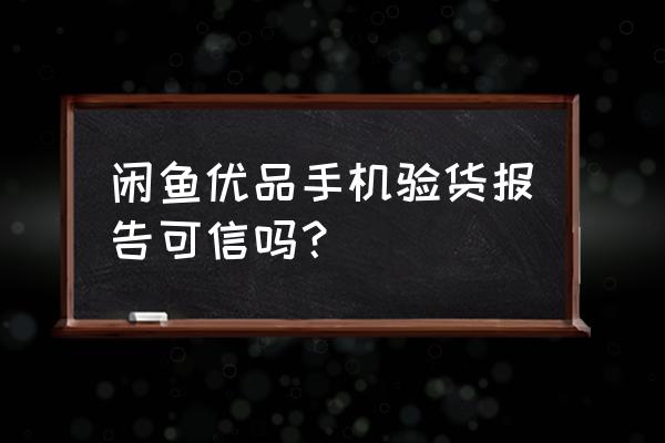 闲鱼手机估价和实际相差多少 闲鱼优品手机验货报告可信吗? 闲鱼手机估价和实际相差多少 闲鱼优品手机验货报告可信吗?
