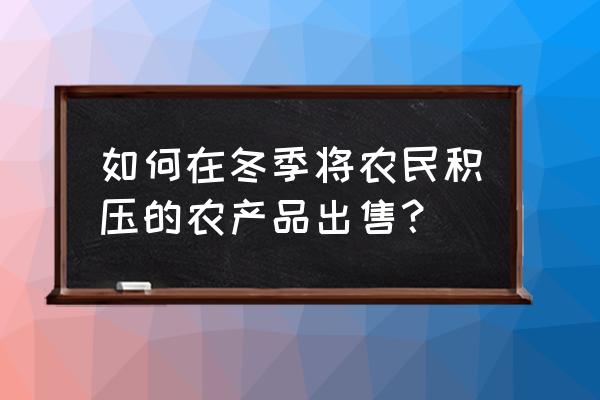 惠农网卖货怎样收费 如何在冬季将农民积压的农产品出售? 惠农网卖货怎样收费 如何在冬季将农民积压的农产品出售?