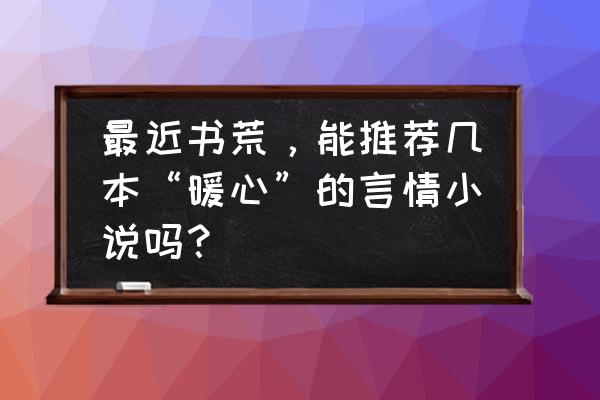 地下城堡3至高之庭王座在哪里 最近书荒,能推荐几本“暖心”的言情小说吗? 地下城堡3至高之庭王座在哪里 最近书荒,能推荐几本“暖心”的言情小说吗?
