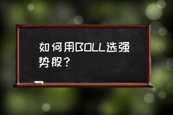 强势股需具备哪几个条件 如何用BOLL选强势股? 强势股需具备哪几个条件 如何用BOLL选强势股?