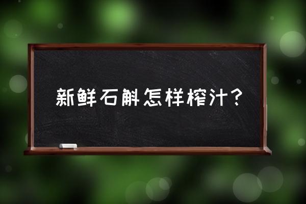 怎样将新鲜石斛加工成枫斗 新鲜石斛怎样榨汁? 怎样将新鲜石斛加工成枫斗 新鲜石斛怎样榨汁?