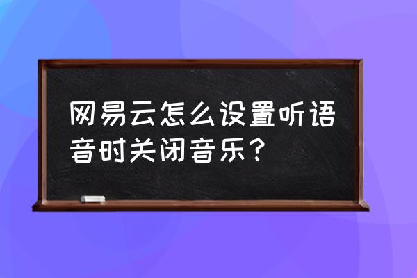 网易云有定时关闭的功能么 网易云怎么设置听语音时关闭音乐? 网易云有定时关闭的功能么 网易云怎么设置听语音时关闭音乐?
