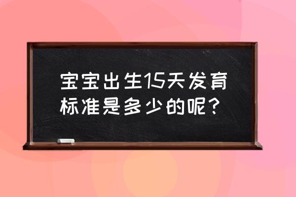 出生7天的宝宝常见问题及解决方法 宝宝出生15天发育标准是多少的呢? 出生7天的宝宝常见问题及解决方法 宝宝出生15天发育标准是多少的呢?