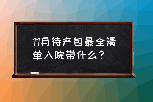 孕妇待产包要准备哪些 11月待产包最全清单入院带什么? 孕妇待产包要准备哪些 11月待产包最全清单入院带什么?
